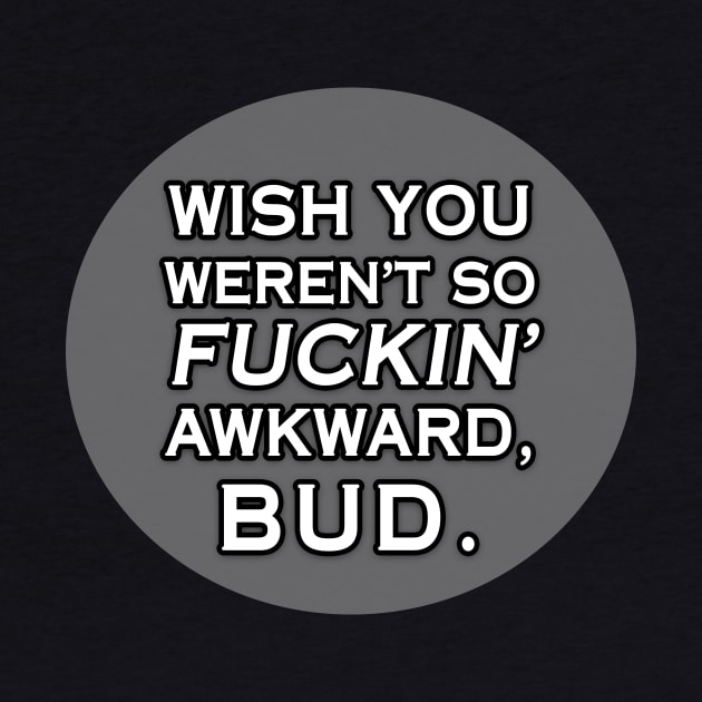 Wish You Weren't So Awkward, Bud by AmandaPandaBrand